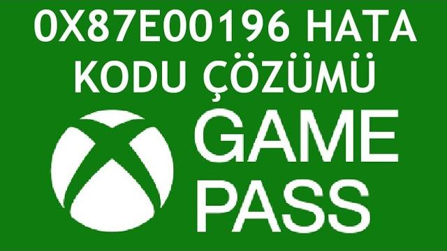 XBOX Game Pass 0x87e00196 Hata Kodu Çözümü
