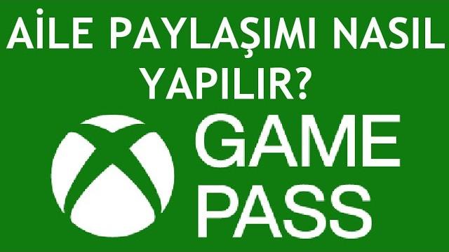 Xbox Game Pass Aile Paylaşımı Nasıl Yapılır?