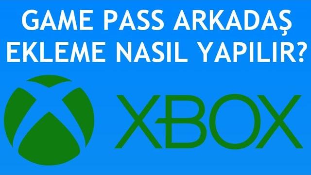 Xbox Game Pass Arkadaş Ekleme Nasıl Yapılır?