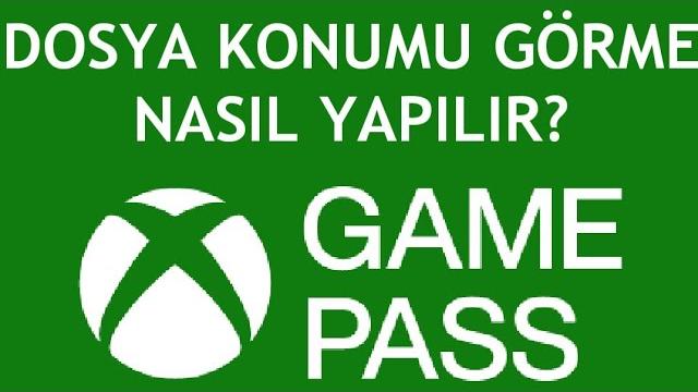 Xbox Game Pass Dosya Konumu Görme Nasıl Yapılır?