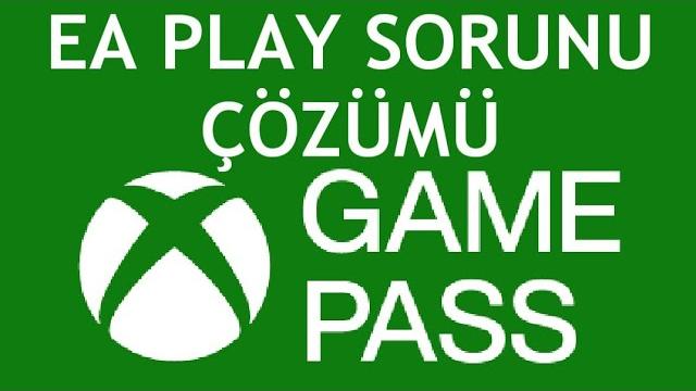 XBOX Game Pass EA Play Sorunu Çözümü