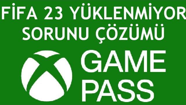Xbox Game Pass Fifa 23 Yüklenmiyor Sorunu Çözümü