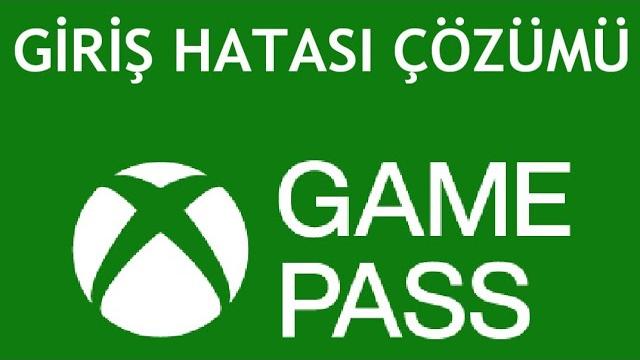 XBOX Game Pass Giriş Hatası Çözümü
