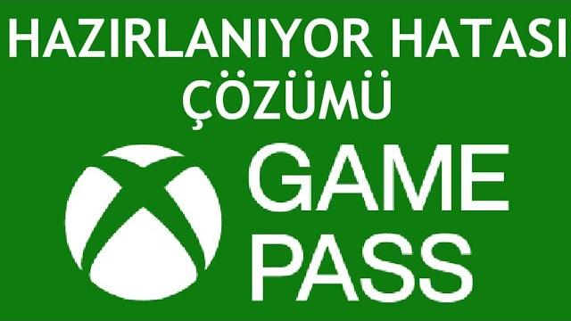 XBOX Game Pass Hazırlanıyor Hatası Çözümü