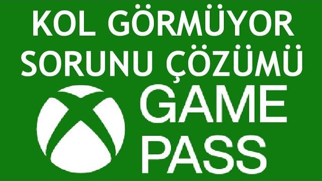 Xbox Game Pass Kol Görmüyor Sorunu Çözümü