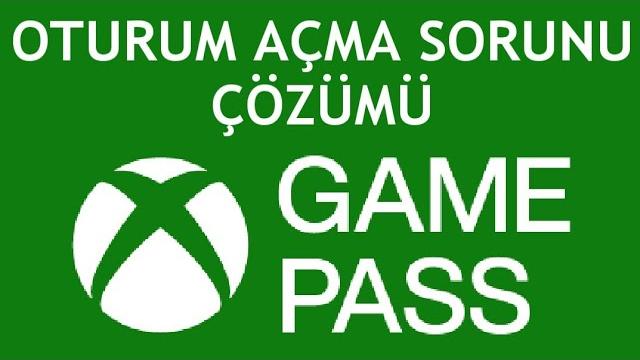 XBOX Game Pass Oturum Açma Sorunu Çözümü