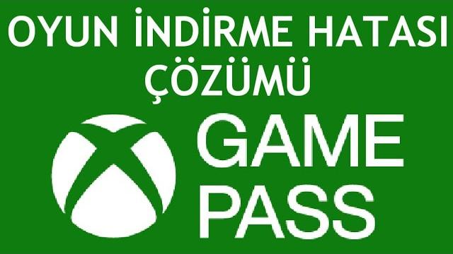 XBOX Game Pass Oyun İndirme Hatası Çözümü