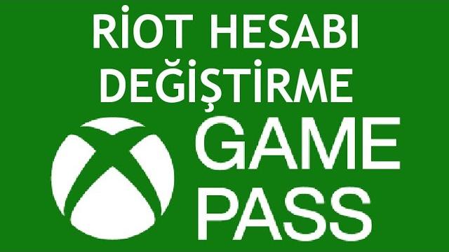 Xbox Game Pass Riot Hesabı Değiştirme Nasıl Yapılır?
