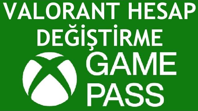 Xbox Game Pass Valorant Hesap Değiştirme Nasıl Yapılır?