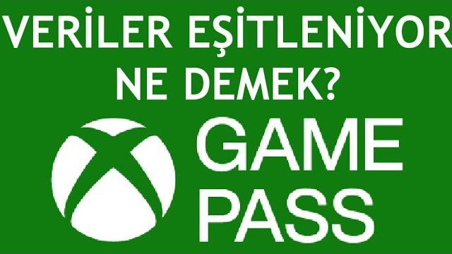 Xbox Game Pass Veriler Eşitleniyor Ne Demek?