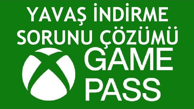XBOX Game Pass Yavaş İndirme Sorunu Çözümü