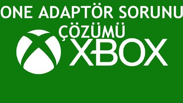 XBOX One Adaptör Sorunu Çözümü