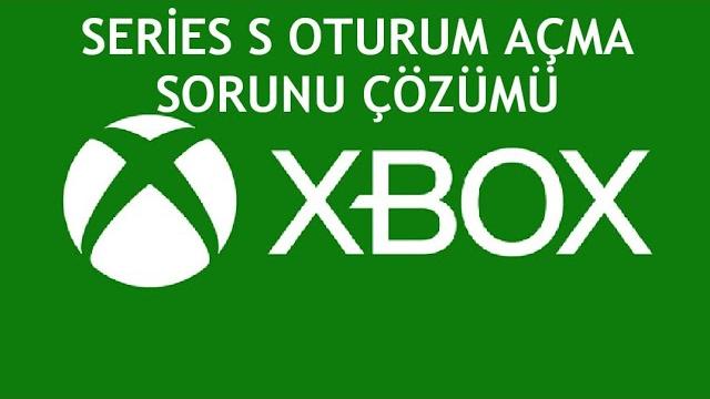 XBOX Series S Oturum Açma Sorunu Çözümü