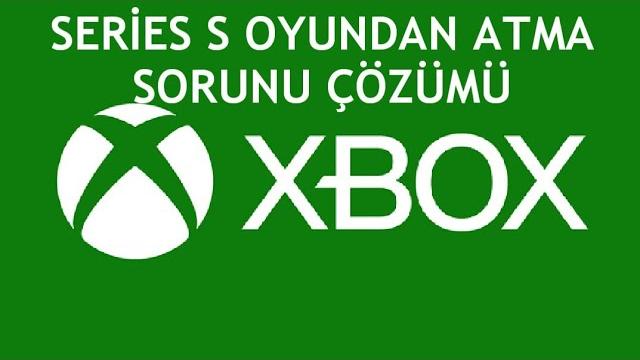 XBOX Series S Oyundan Atma Sorunu Çözümü