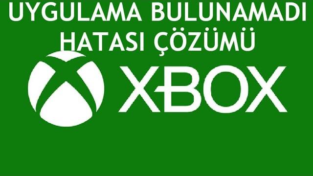 XBOX Uygulama Bulunamadı Hatası Çözümü