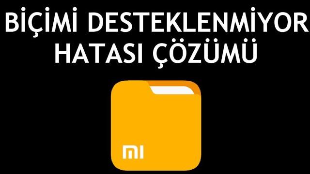 Xiaomi Dosya Yöneticisi Biçimi Desteklenmiyor Hatası Çözümü