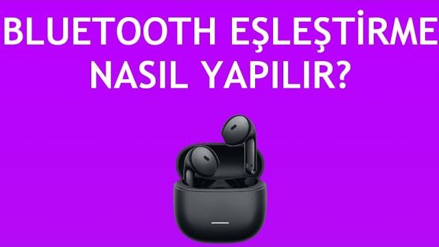 Xiaomi Kulaklık Bluetooth Eşleştirme Nasıl Yapılır?