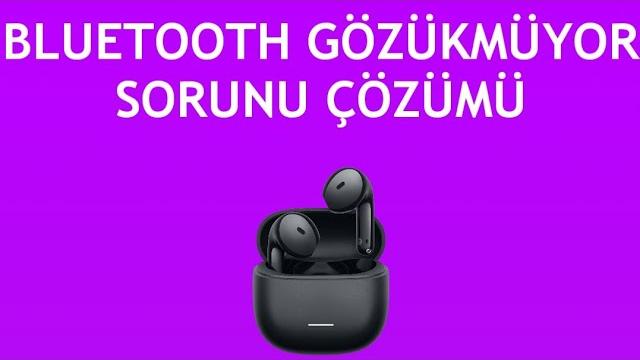 Xiaomi Kulaklık Bluetooth Gözükmüyor Sorunu Çözümü