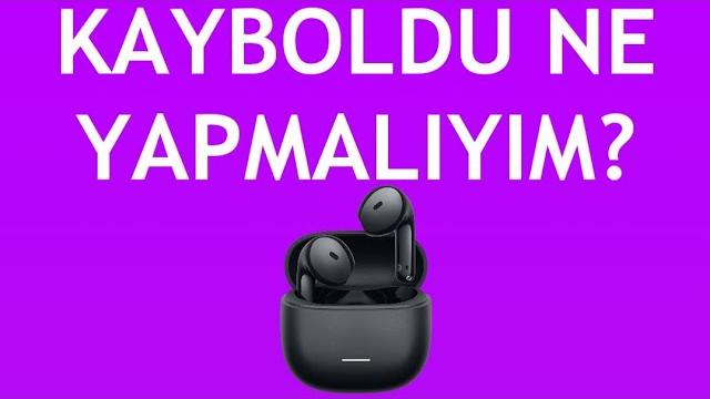 Xiaomi Kulaklık Kayboldu Ne Yapmalıyım?