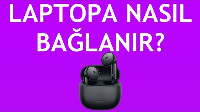 Xiaomi Kulaklık Laptopa Nasıl Bağlanır?