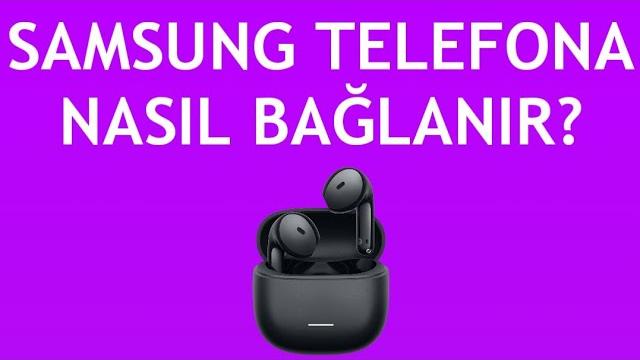 Xiaomi Kulaklık Samsung Telefona Nasıl Bağlanır?