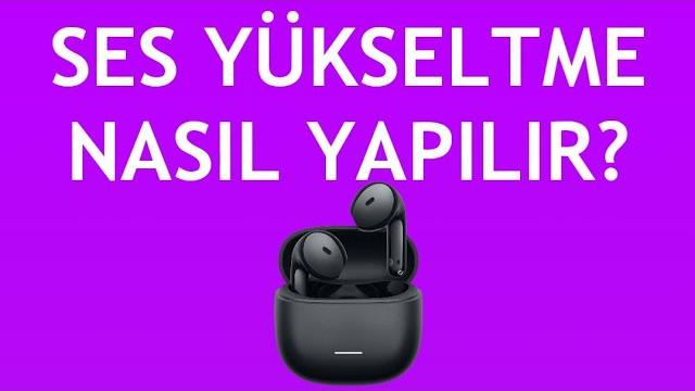 Xiaomi Kulaklık Ses Yükseltme Nasıl Yapılır?