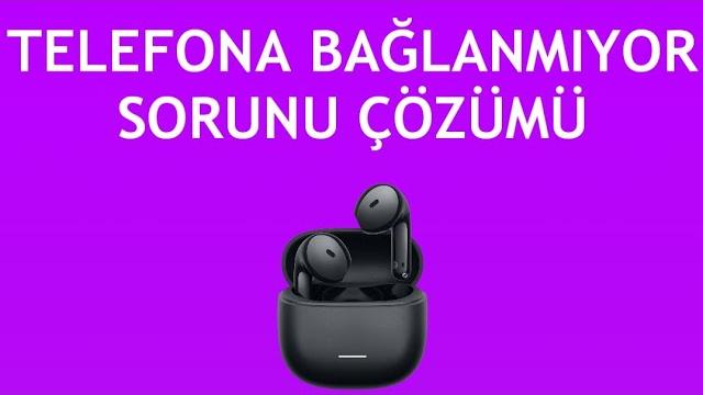 Xiaomi Kulaklık Telefona Bağlanmıyor Sorunu Çözümü