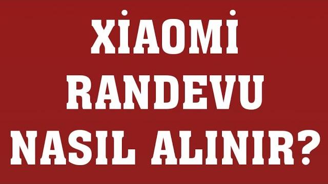 Xiaomi Randevu Nasıl Alınır? Randevu Alma