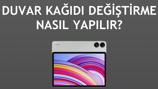 Xiaomi Redmi Tablet Duvar Kağıdı Değiştirme Nasıl Yapılır?