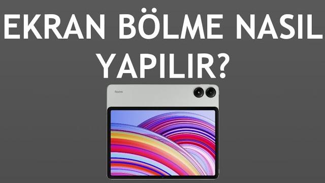 Xiaomi Redmi Tablet Ekran Bölme Nasıl Yapılır?