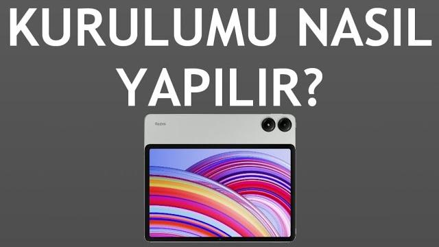 Xiaomi Redmi Tablet Kurulumu Nasıl Yapılır?