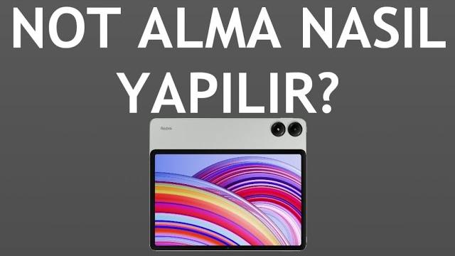 Xiaomi Redmi Tablet Not Alma Nasıl Yapılır?