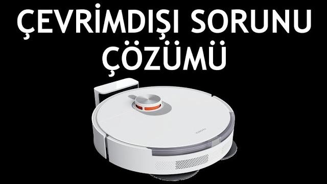 Xiaomi Robot Süpürge Çevrimdışı Sorunu Çözümü
