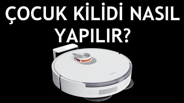 Xiaomi Robot Süpürge Çocuk Kilidi Nasıl Yapılır?