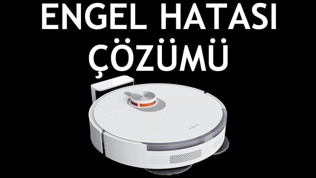 Xiaomi Robot Süpürge Engel Hatası Çözümü