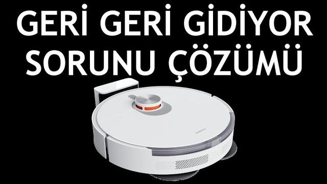 Xiaomi Robot Süpürge Geri Geri Gidiyor Sorunu Çözümü