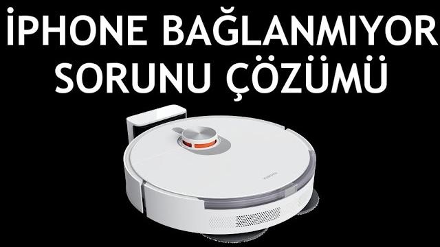 Xiaomi Robot Süpürge İphone Bağlanmıyor Sorunu Çözümü