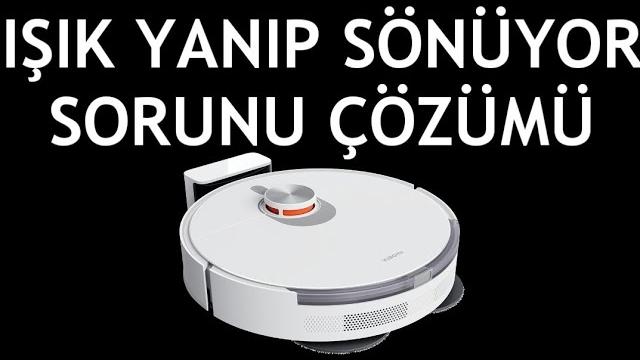 Xiaomi Robot Süpürge Işık Yanıp Sönüyor Sorunu Çözümü