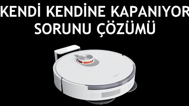 Xiaomi Robot Süpürge Kendi Kendine Kapanıyor Sorunu Çözümü