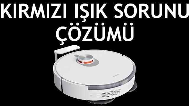 Xiaomi Robot Süpürge Kırmızı Işık Yanıyor Sorunu Çözümü