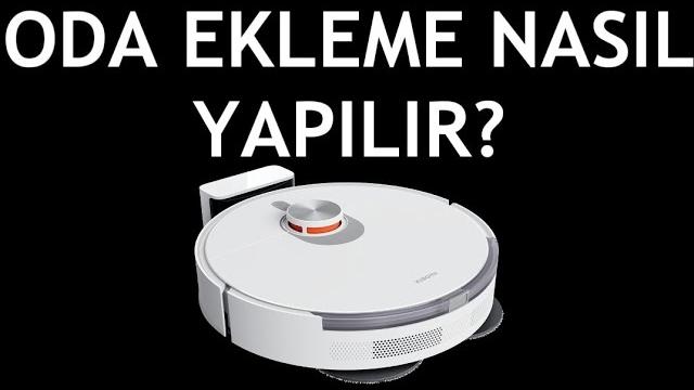 Xiaomi Robot Süpürge Oda Ekleme Nasıl Yapılır?