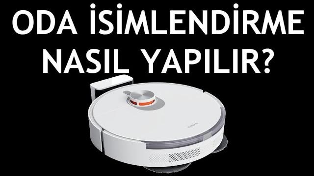 Xiaomi Robot Süpürge Oda İsimlendirme Nasıl Yapılır?