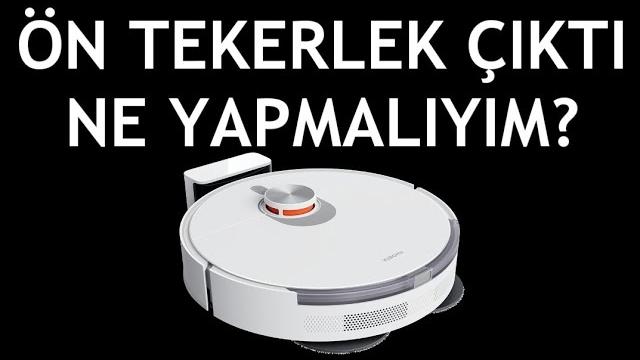 Xiaomi Robot Süpürge Ön Tekerlek Çıktı Ne Yapmalıyım?