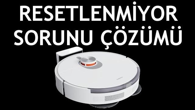 Xiaomi Robot Süpürge Resetlenmiyor Sorunu Çözümü