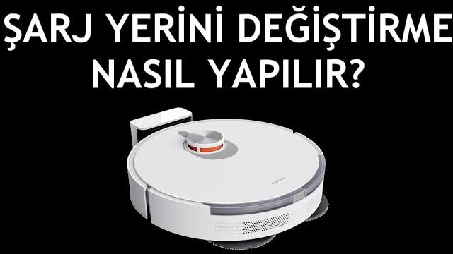 Xiaomi Robot Süpürge Şarj Yerini Değiştirme Nasıl Yapılır?