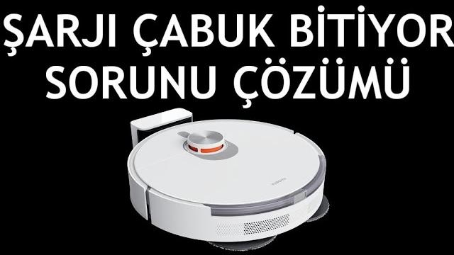 Xiaomi Robot Süpürge Şarjı Çabuk Bitiyor Sorunu Çözümü