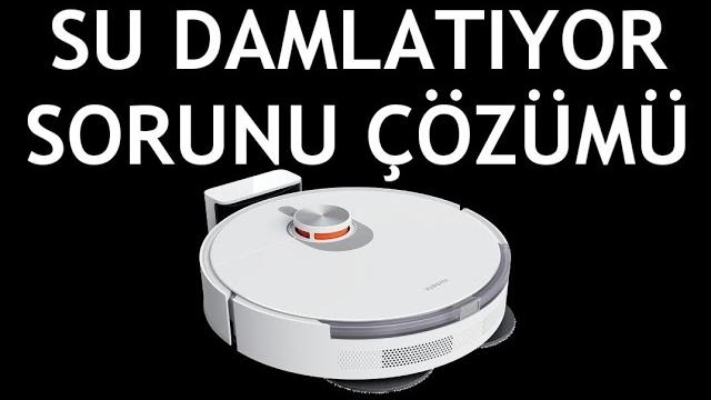 Xiaomi Robot Süpürge Su Damlatıyor Sorunu Çözümü