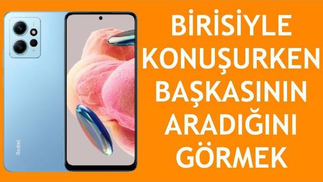 Xiaomi Telefon Biriyle Konuşurken Başkasının Aramasını Görme Nasıl Yapılır?