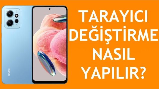 Xiaomi Telefon Tarayıcı Değiştirme Nasıl Yapılır?