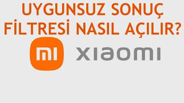 Xiaomi Uygunsuz Sonuç Filtresi Nasıl Açılır?
